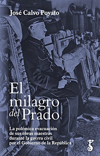 El milagro del Prado: La polémica evacuación de sus obras maestras durante la guerra civil por el Gobierno de la República (Arzalia Historia n 3)