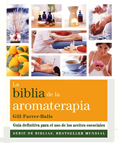 La Biblia De La Aromaterapia: Guía definitiva para el uso de los aceites esenciales (Biblias)