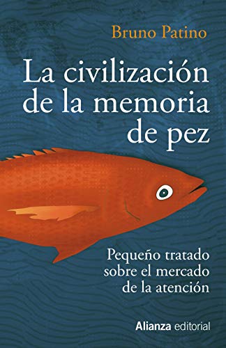 La civilización de la memoria de pez: Pequeño tratado sobre el mercado de la atención (Ensayo)