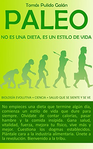 PALEO: no es una dieta, es un estilo de vida: Biología Evolutiva + Ciencia = Salud que se siente y se ve