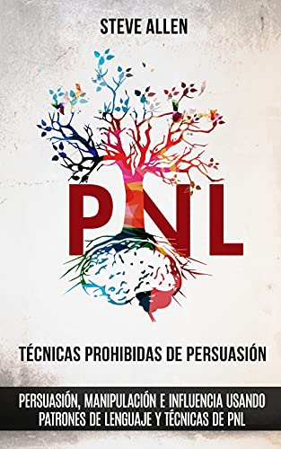 Técnicas prohibidas de Persuasión, manipulación e influencia usando patrones de lenguaje y técnicas de PNL (2a Edición): Cómo persuadir, influenciar y ... (Indispensables de Comunicación Y Persuasión)