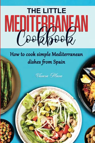 THE LITTLE MEDITERRANEAN COOKBOOK: How to cook simple Mediterranean dishes from Spain