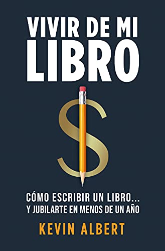 Vivir de mi libro: Cómo escribir un libro de no ficción y jubilarte en menos de un año