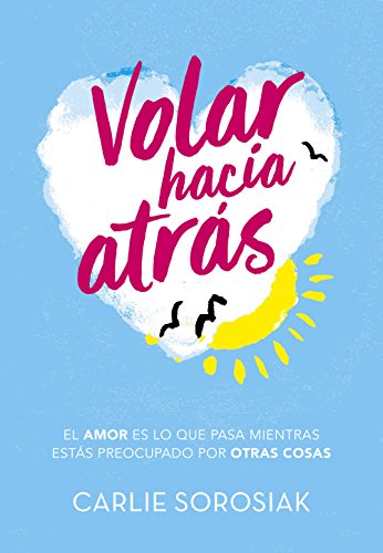 Volar hacia atrás: El amor es lo que pasa mientas estás preocupado por otras cosas